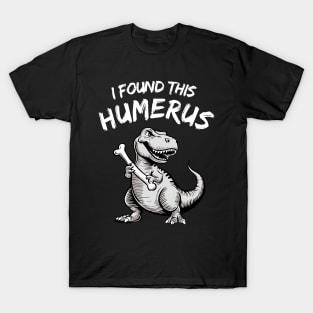 I Found This Humerus Funny T-rex T-Shirt